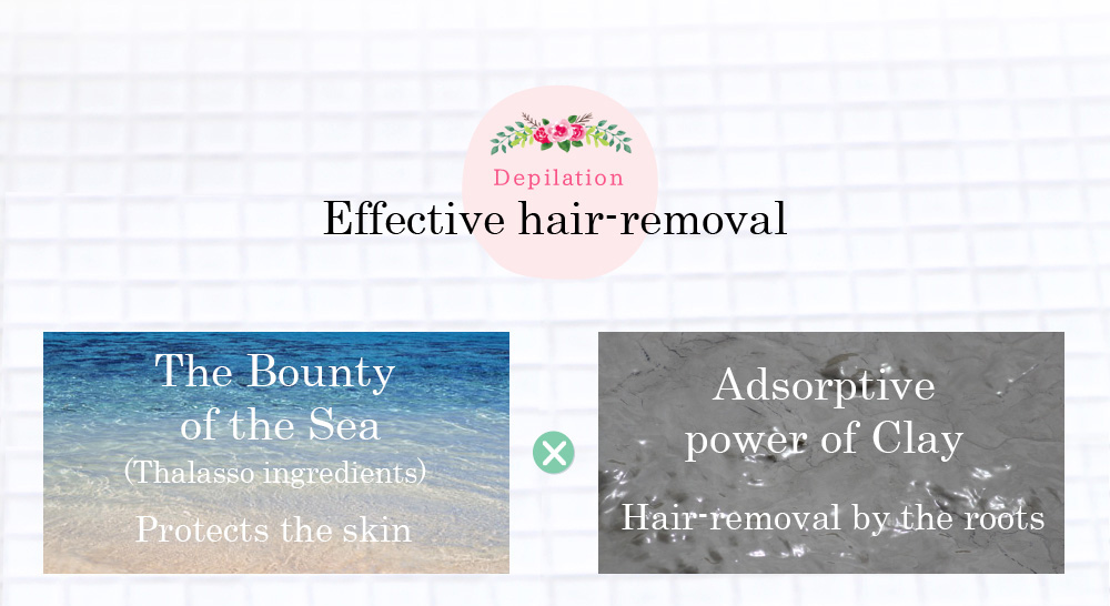 Effective hair-removal The Bounty of the Sea (Thalasso ingredients) Protects the skin Adsorptive power of Clay Hair-removal by the roots